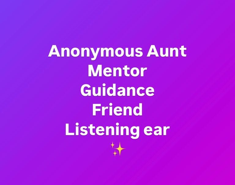 Anonymous Aunt, Mentor, Guidance, friend, listening ear